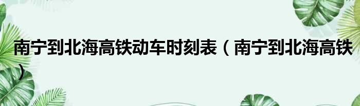 南宁到北海高铁动车时刻表 南宁到北海高铁
