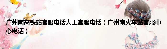 广州南高铁站客服电话人工客服电话 广州南火车站客服中心电话