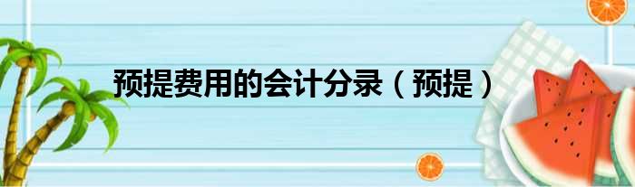 预提费用的会计分录 预提