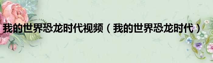 我的世界恐龙时代视频 我的世界恐龙时代