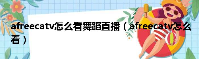 afreecatv怎么看舞蹈直播 afreecatv怎么看