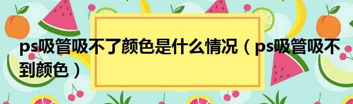 ps吸管吸不了颜色是什么情况 ps吸管吸不到颜色