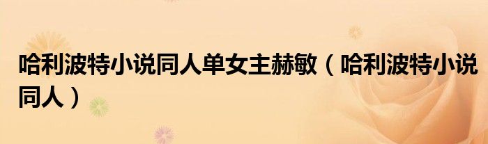 哈利波特小说同人单女主赫敏 哈利波特小说同人