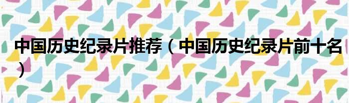 中国历史纪录片推荐 中国历史纪录片前十名