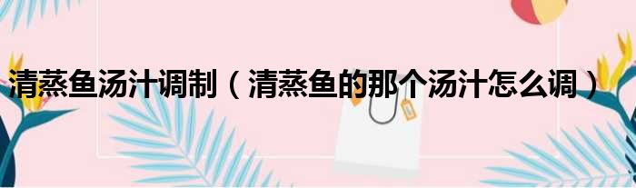 清蒸鱼汤汁调制 清蒸鱼的那个汤汁怎么调