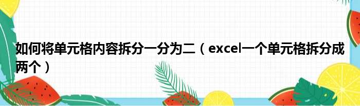 如何将单元格内容拆分一分为二 excel一个单元格拆分成两个