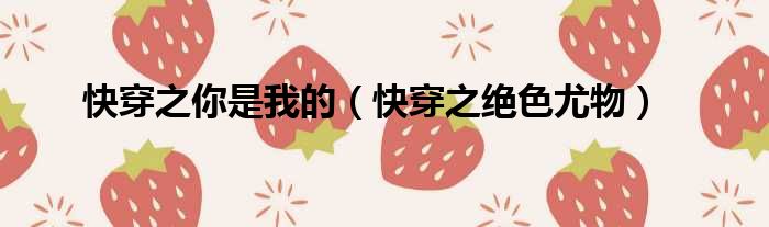 快穿之你是我的 快穿之绝色尤物