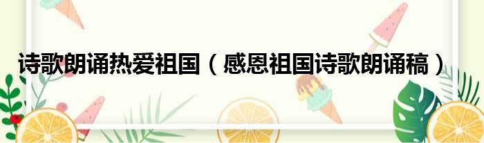 诗歌朗诵热爱祖国 感恩祖国诗歌朗诵稿