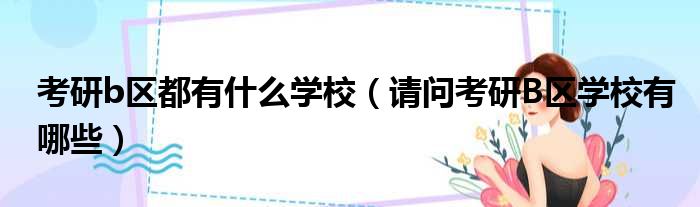 考研b区都有什么学校 请问考研B区学校有哪些
