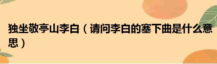 独坐敬亭山李白 请问李白的塞下曲是什么意思