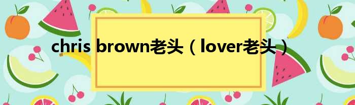 chris brown老头 lover老头
