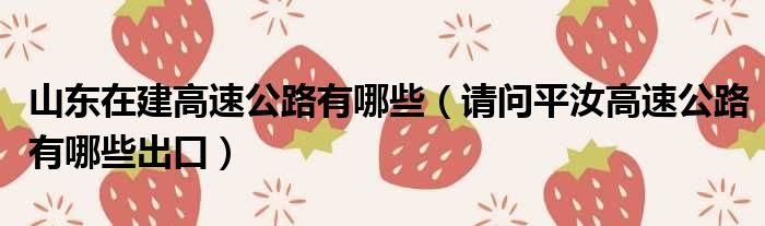 山东在建高速公路有哪些 请问平汝高速公路有哪些出口