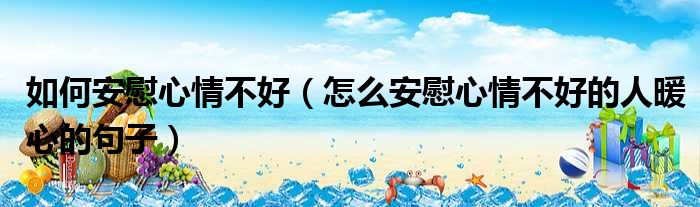 如何安慰心情不好 怎么安慰心情不好的人暖心的句子