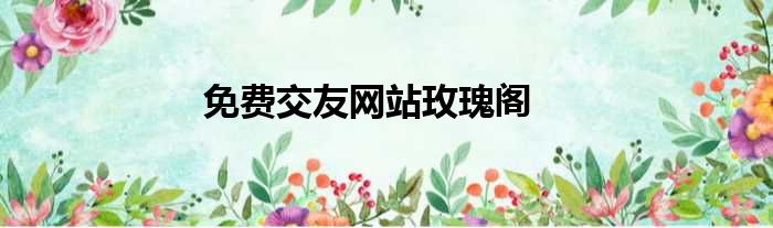 免费交友网站玫瑰阁