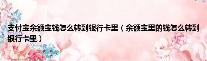 支付宝余额宝钱怎么转到银行卡里 余额宝里的钱怎么转到银行卡里