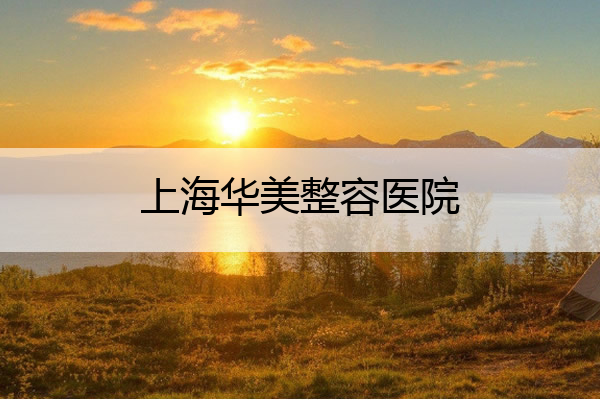 上海华美整容医院 上海华美整形价格