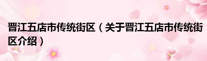 晋江五店市传统街区 关于晋江五店市传统街区介绍