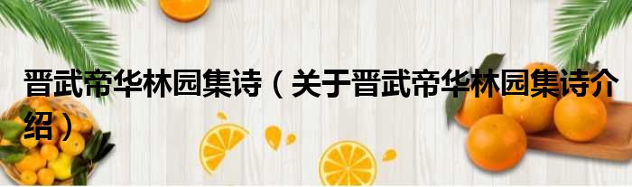 晋武帝华林园集诗 关于晋武帝华林园集诗介绍