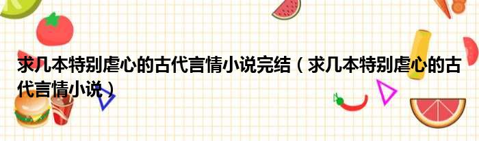 求几本特别虐心的古代言情小说完结 求几本特别虐心的古代言情小说
