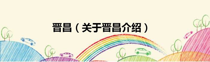 晋昌 关于晋昌介绍