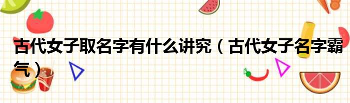 古代女子取名字有什么讲究 古代女子名字霸气