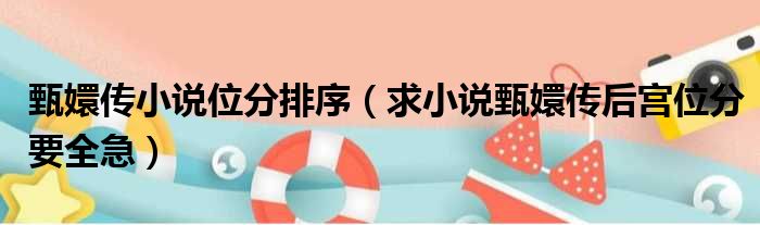甄嬛传小说位分排序 求小说甄嬛传后宫位分要全急