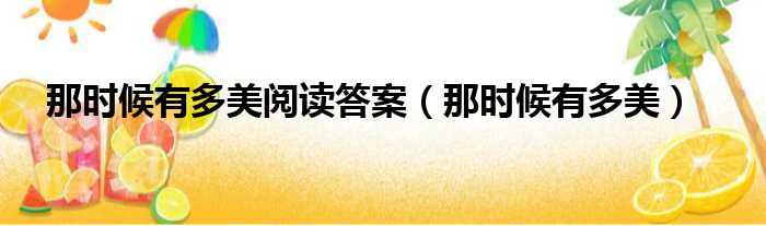 那时候有多美阅读答案 那时候有多美