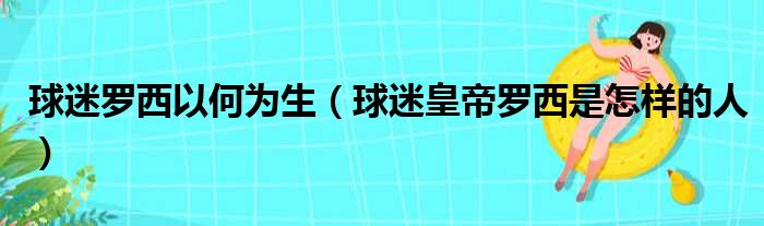 球迷罗西以何为生 球迷皇帝罗西是怎样的人
