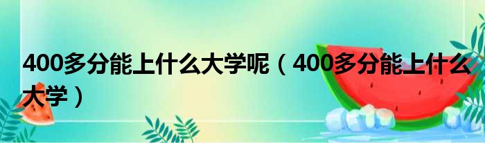 400多分能上什么大学呢 400多分能上什么大学