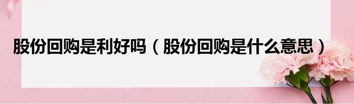 股份回购是利好吗 股份回购是什么意思