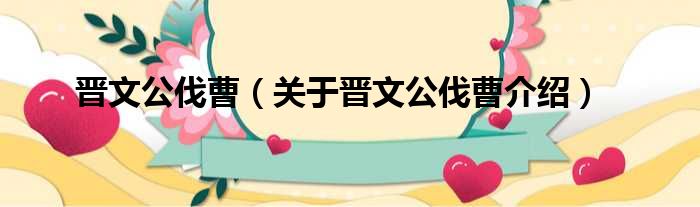 晋文公伐曹 关于晋文公伐曹介绍