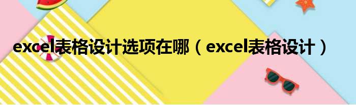 excel表格设计选项在哪 excel表格设计