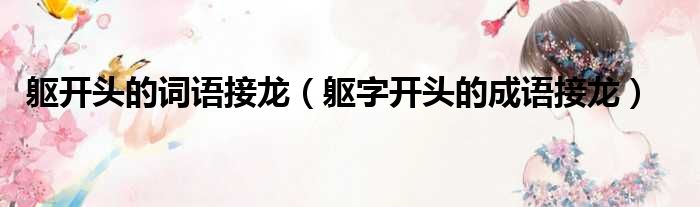 躯开头的词语接龙 躯字开头的成语接龙