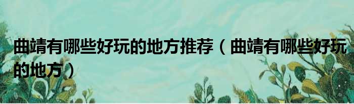 曲靖有哪些好玩的地方推荐 曲靖有哪些好玩的地方