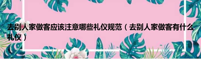 去别人家做客应该注意哪些礼仪规范 去别人家做客有什么礼仪