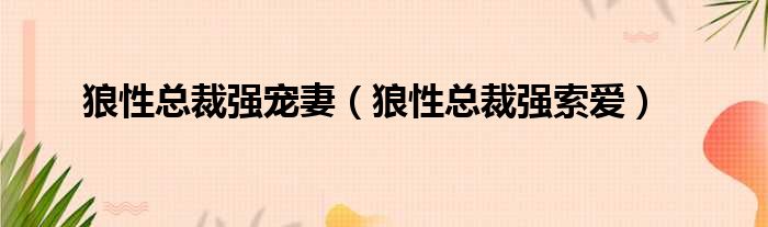 狼性总裁强宠妻 狼性总裁强索爱