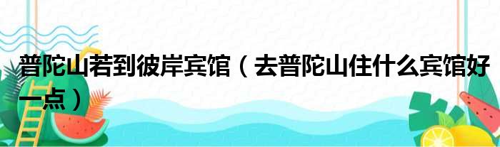 普陀山若到彼岸宾馆 去普陀山住什么宾馆好一点