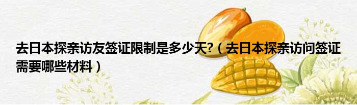 去日本探亲访友签证限制是多少天  去日本探亲访问签证需要哪些材料