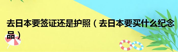 去日本要签证还是护照 去日本要买什么纪念品