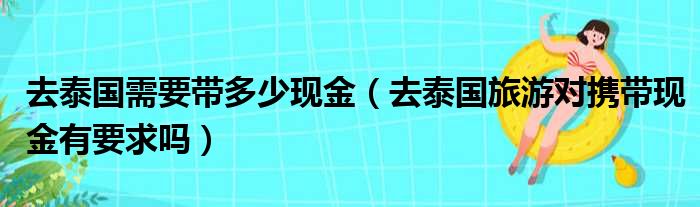 去泰国需要带多少现金 去泰国旅游对携带现金有要求吗