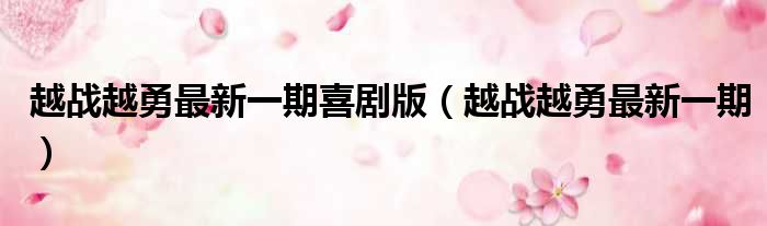 越战越勇最新一期喜剧版 越战越勇最新一期
