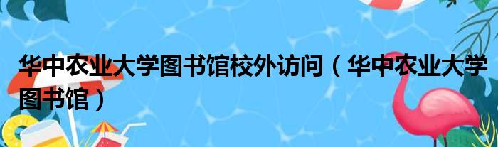华中农业大学图书馆校外访问 华中农业大学图书馆