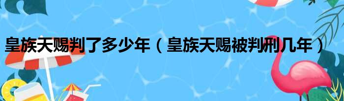 皇族天赐判了多少年 皇族天赐被判刑几年