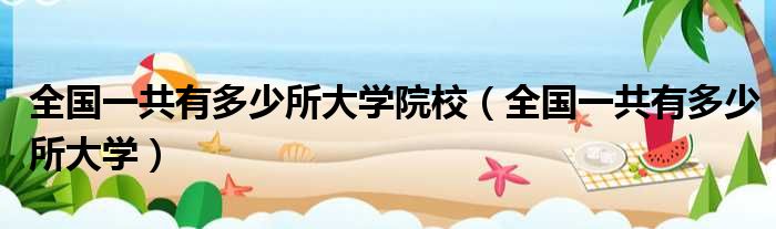 全国一共有多少所大学院校 全国一共有多少所大学