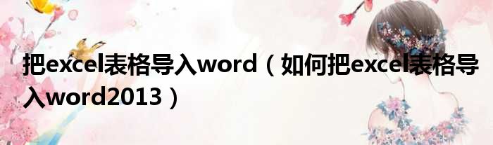 把excel表格导入word 如何把excel表格导入word2013