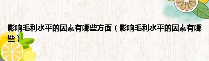 影响毛利水平的因素有哪些方面 影响毛利水平的因素有哪些