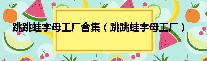 跳跳蛙字母工厂合集 跳跳蛙字母工厂