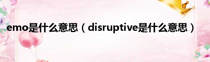 emo是什么意思 disruptive是什么意思