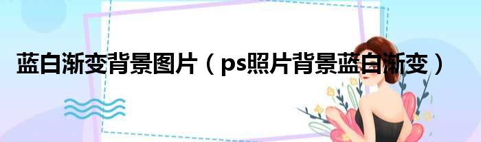 蓝白渐变背景图片 ps照片背景蓝白渐变