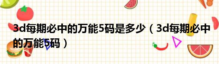 3d每期必中的万能5码是多少 3d每期必中的万能5码